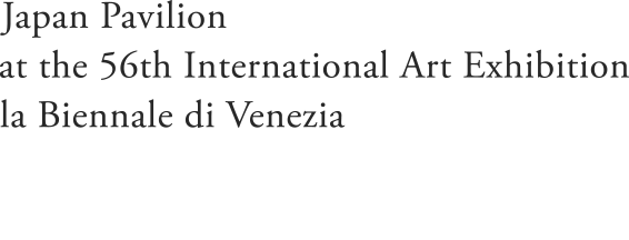 Japan Pavilion at the 56th International Art Exhibition – la Biennale di Venezia